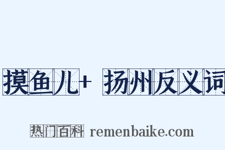 摸鱼儿+扬州反义词是什么意思的图片
